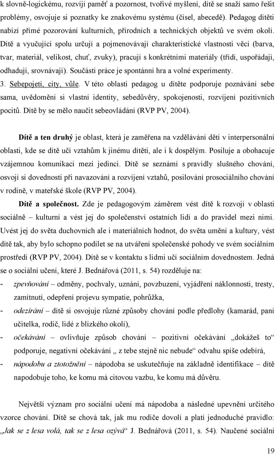 Dítě a vyučující spolu určují a pojmenovávají charakteristické vlastnosti věcí (barva, tvar, materiál, velikost, chuť, zvuky), pracují s konkrétními materiály (třídí, uspořádají, odhadují,