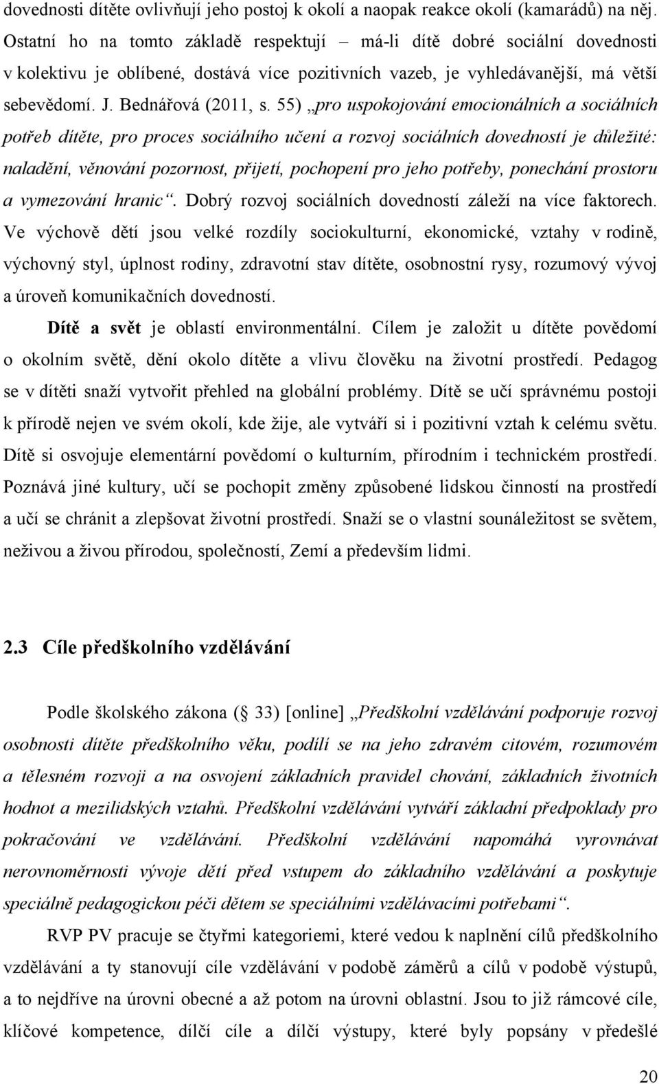 55) pro uspokojování emocionálních a sociálních potřeb dítěte, pro proces sociálního učení a rozvoj sociálních dovedností je důležité: naladění, věnování pozornost, přijetí, pochopení pro jeho