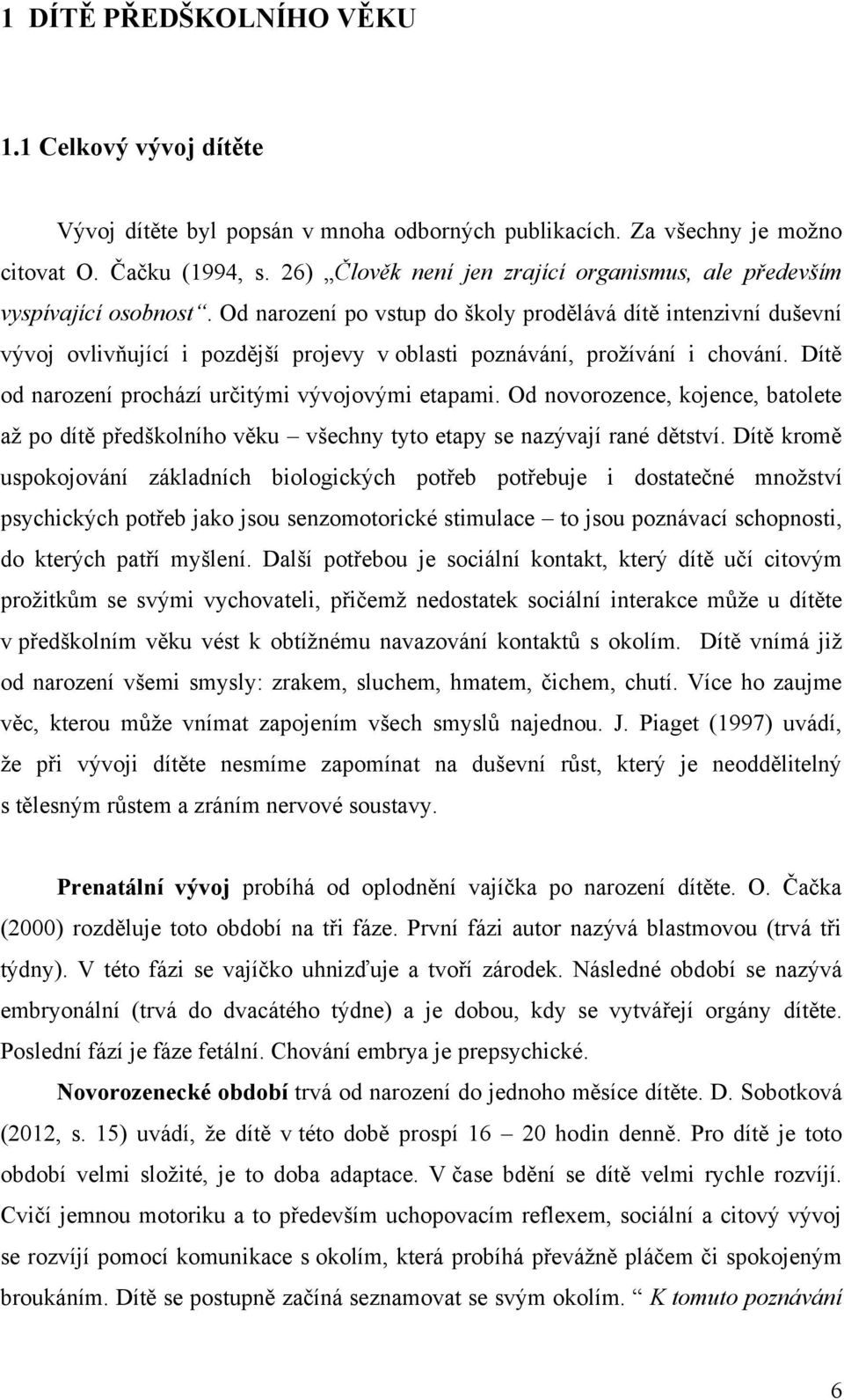 Od narození po vstup do školy prodělává dítě intenzivní duševní vývoj ovlivňující i pozdější projevy v oblasti poznávání, prožívání i chování. Dítě od narození prochází určitými vývojovými etapami.