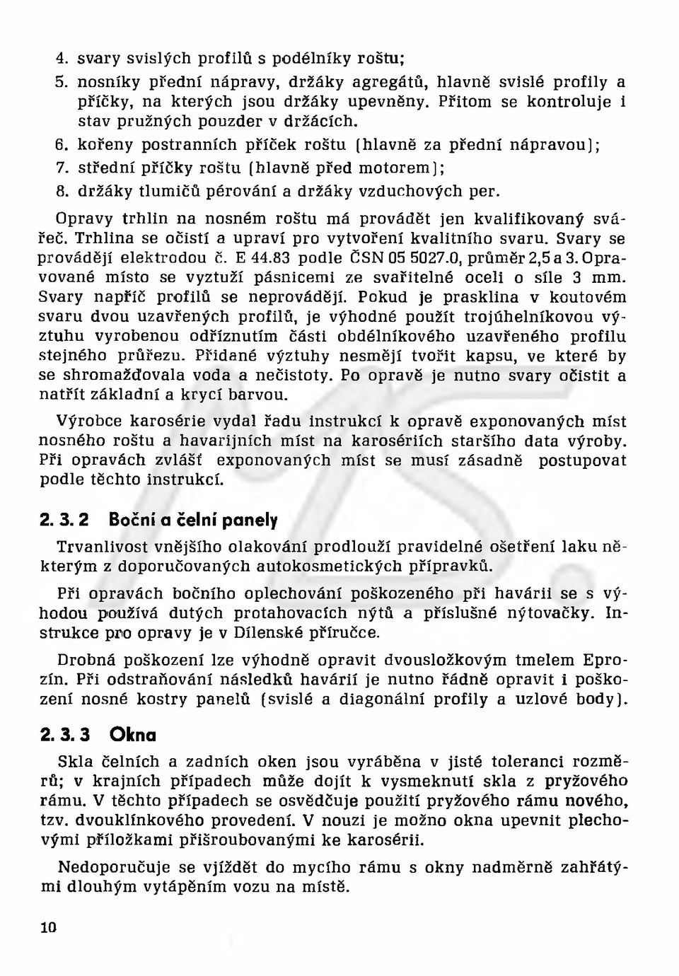 držáky tlumičů pérování a držáky vzduchových per. Opravy trhlin na nosném roštu má provádět jen kvalifikovaný svářeč. Trhlina se očistí a upraví pro vytvoření kvalitního svaru.