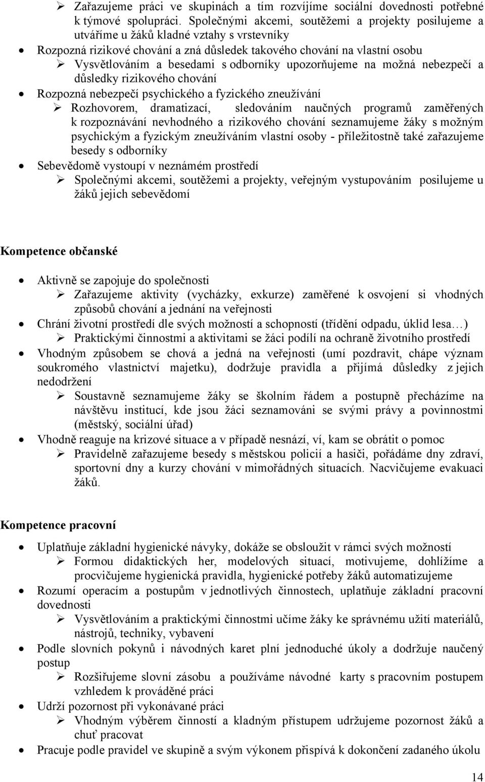 odborníky upozorňujeme na možná nebezpečí a důsledky rizikového chování Rozpozná nebezpečí psychického a fyzického zneužívání Rozhovorem, dramatizací, sledováním naučných programů zaměřených k