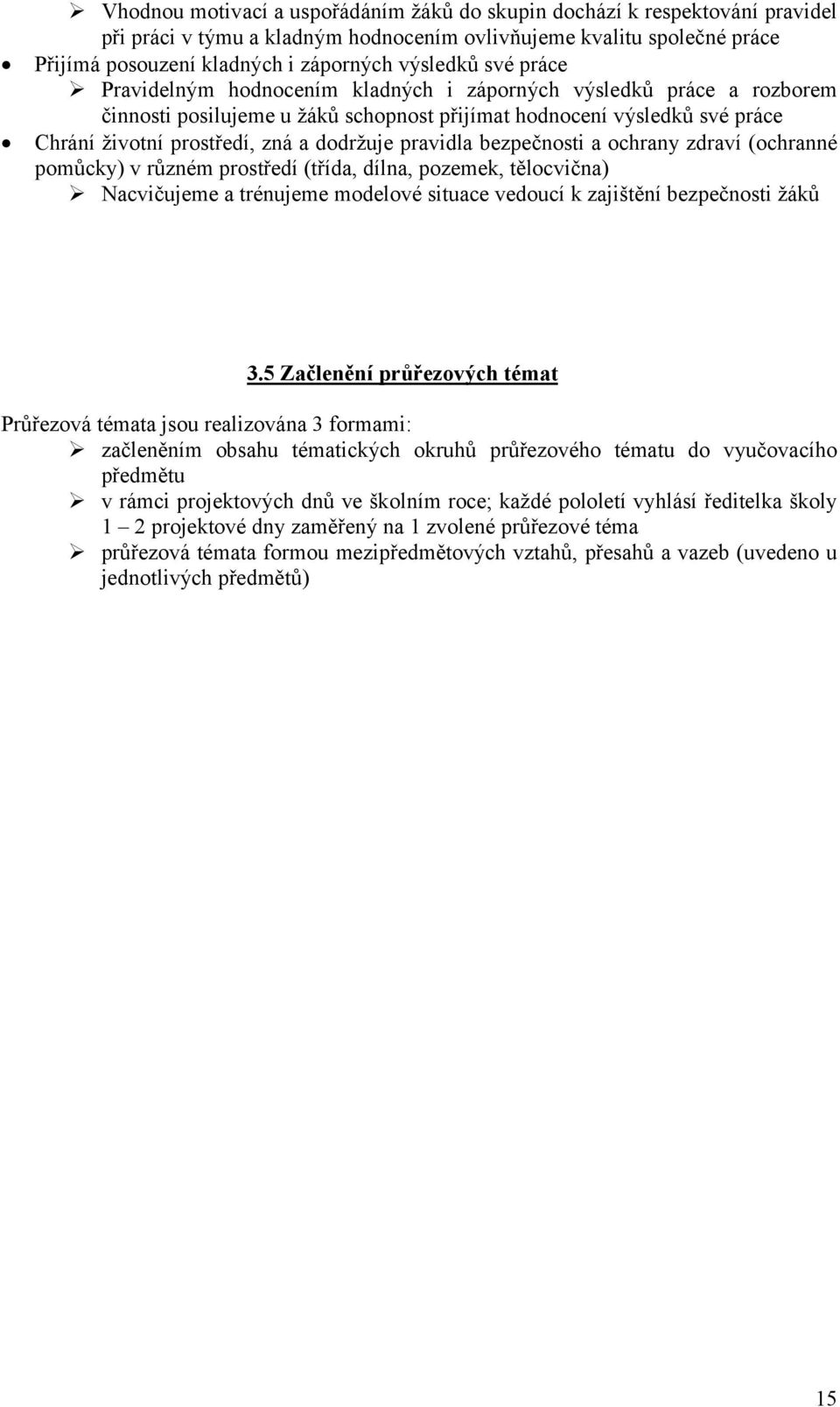 pravidla bezpečnosti a ochrany zdraví (ochranné pomůcky) v různém prostředí (třída, dílna, pozemek, tělocvična) Nacvičujeme a trénujeme modelové situace vedoucí k zajištění bezpečnosti žáků 3.