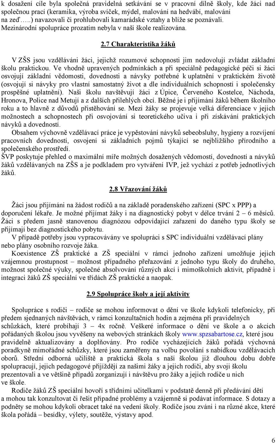 7 Charakteristika žáků V ZŠS jsou vzděláváni žáci, jejichž rozumové schopnosti jim nedovolují zvládat základní školu praktickou.