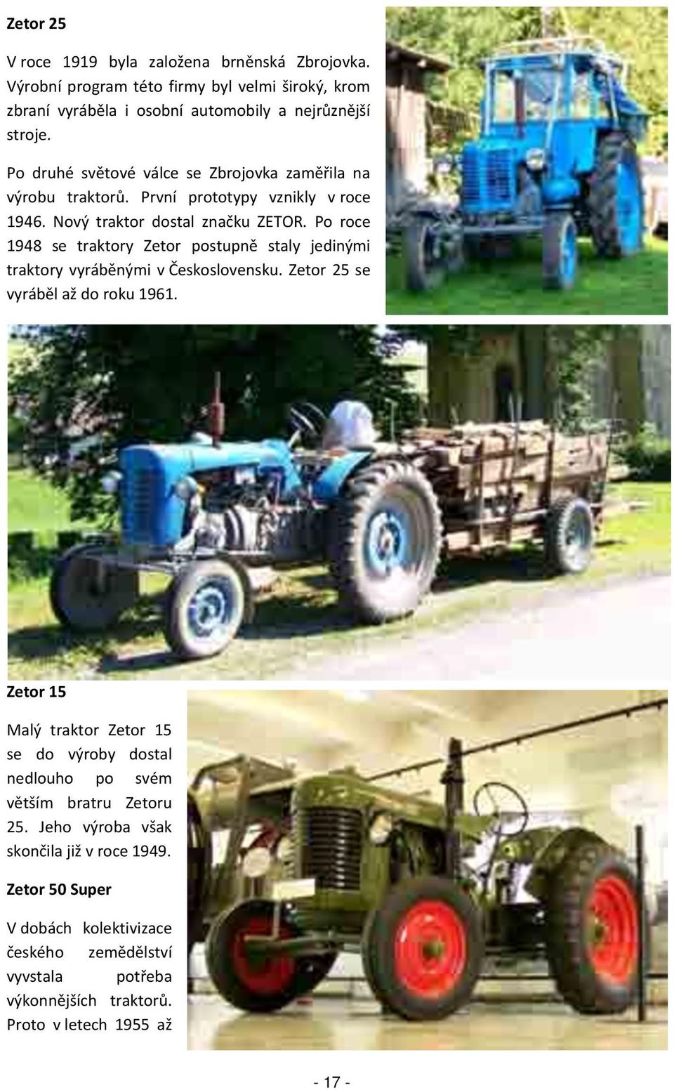 Po roce 1948 se traktory Zetor postupně staly jedinými traktory vyráběnými v Československu. Zetor 25 se vyráběl až do roku 1961.