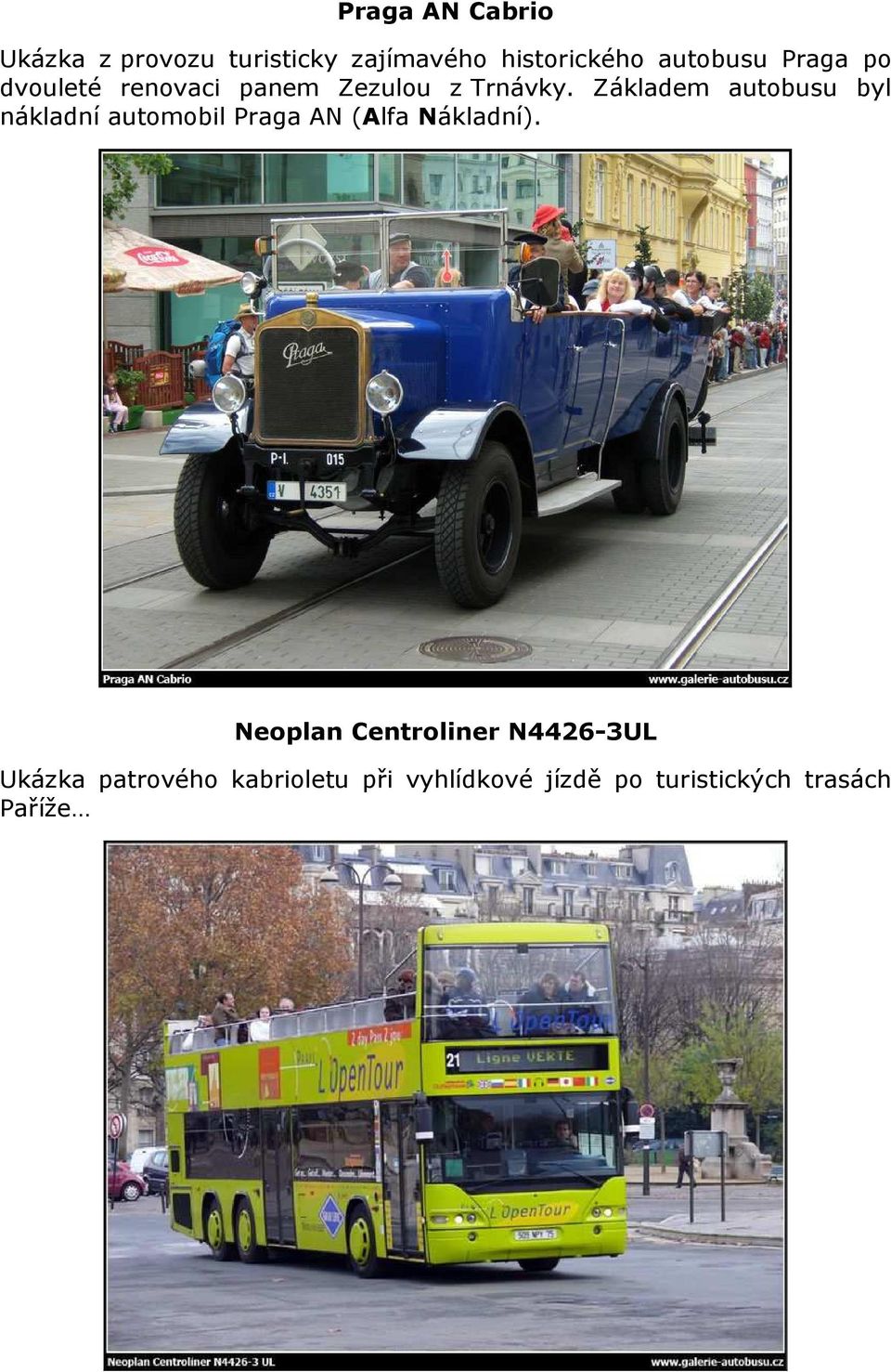 Základem autobusu byl nákladní automobil Praga AN (Alfa Nákladní).