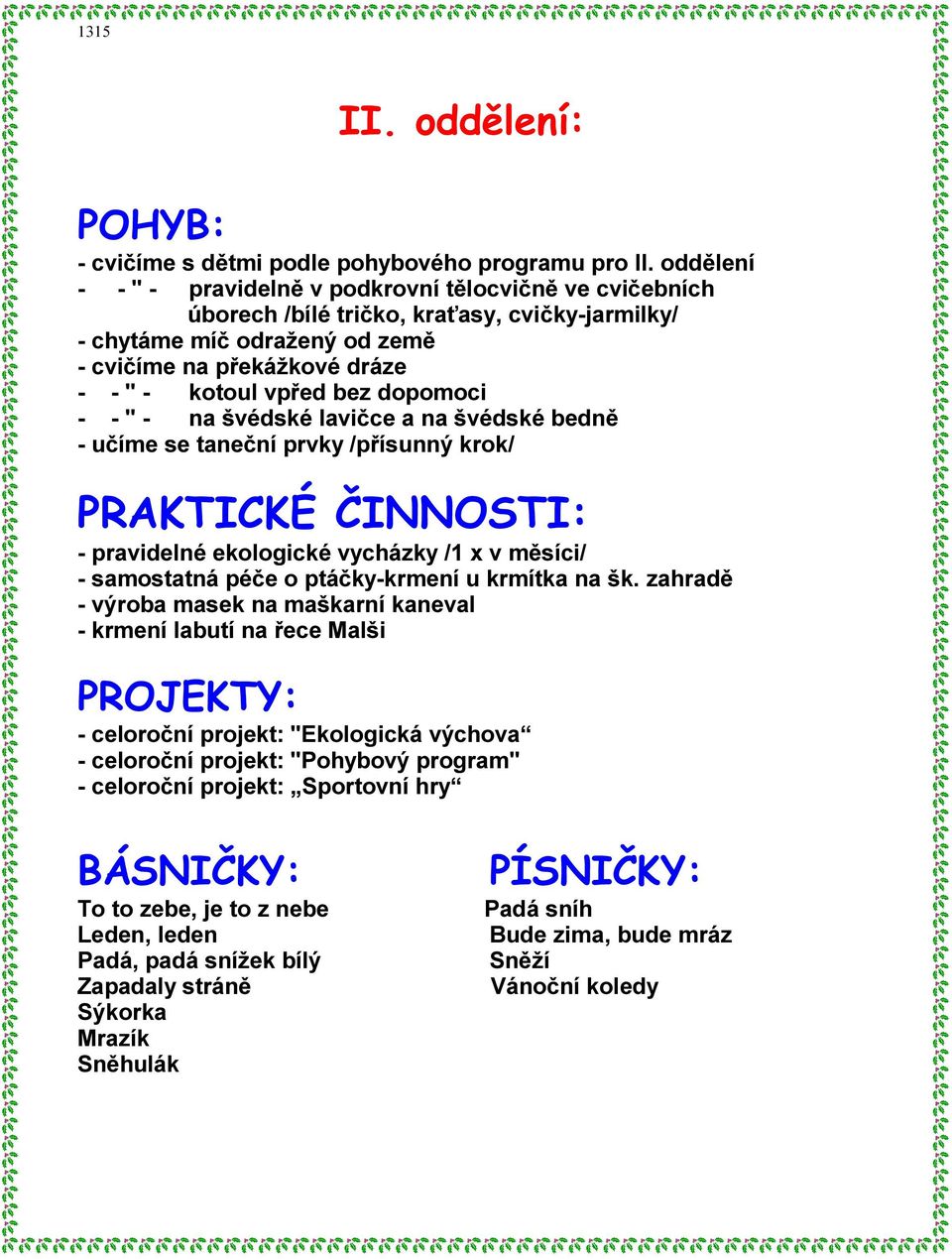 dopomoci - - " - na švédské lavičce a na švédské bedně - učíme se taneční prvky /přísunný krok/ PRAKTICKÉ ČINNOSTI: - pravidelné ekologické vycházky /1 x v měsíci/ - samostatná péče o ptáčky-krmení u