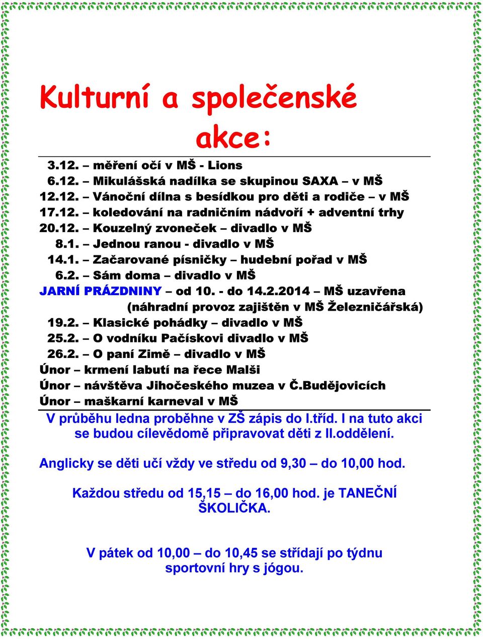 2. Klasické pohádky divadlo v MŠ 25.2. O vodníku Pačískovi divadlo v MŠ 26.2. O paní Zimě divadlo v MŠ Únor krmení labutí na řece Malši Únor návštěva Jihočeského muzea v Č.