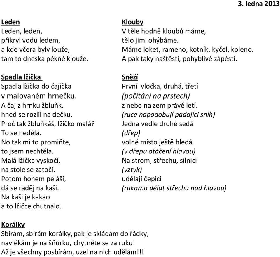 Potom honem peláší, dá se raděj na kaši. Na kaši je kakao a to lžičce chutnalo. Klouby V těle hodně kloubů máme, tělo jimi ohýbáme. Máme loket, rameno, kotník, kyčel, koleno.