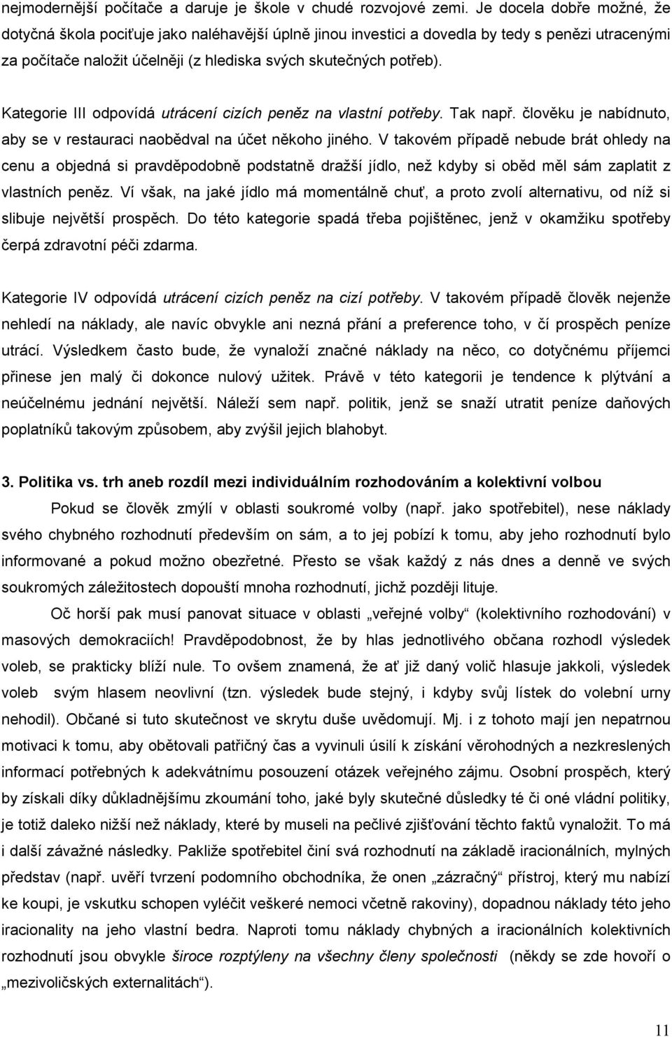 Kategorie III odpovídá utrácení cizích peněz na vlastní potřeby. Tak např. člověku je nabídnuto, aby se v restauraci naobědval na účet někoho jiného.