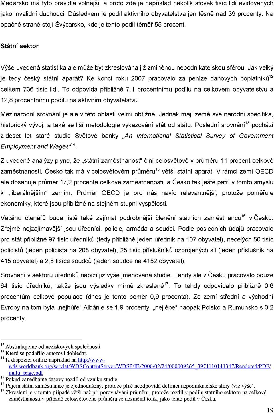 Jak velký je tedy český státní aparát? Ke konci roku 2007 pracovalo za peníze daňových poplatníků 12 celkem 736 tisíc lidí.