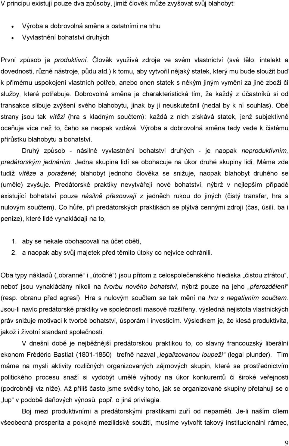 ) k tomu, aby vytvořil nějaký statek, který mu bude sloužit buď k přímému uspokojení vlastních potřeb, anebo onen statek s někým jiným vymění za jiné zboží či služby, které potřebuje.