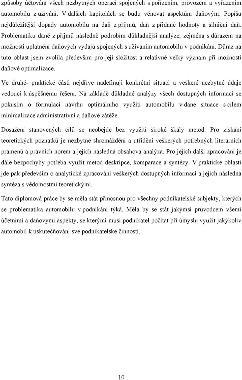 Problematiku daně z příjmů následně podrobím důkladnější analýze, zejména s důrazem na možnosti uplatnění daňových výdajů spojených s užíváním automobilu v podnikání.