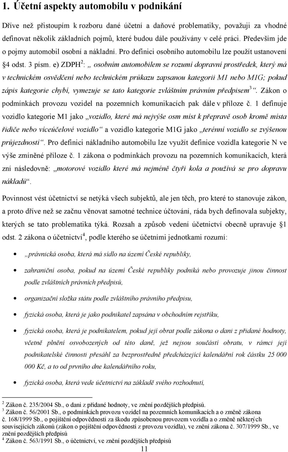 e) ZDPH 2 : osobním automobilem se rozumí dopravní prostředek, který má v technickém osvědčení nebo technickém průkazu zapsanou kategorii M1 nebo M1G; pokud zápis kategorie chybí, vymezuje se tato