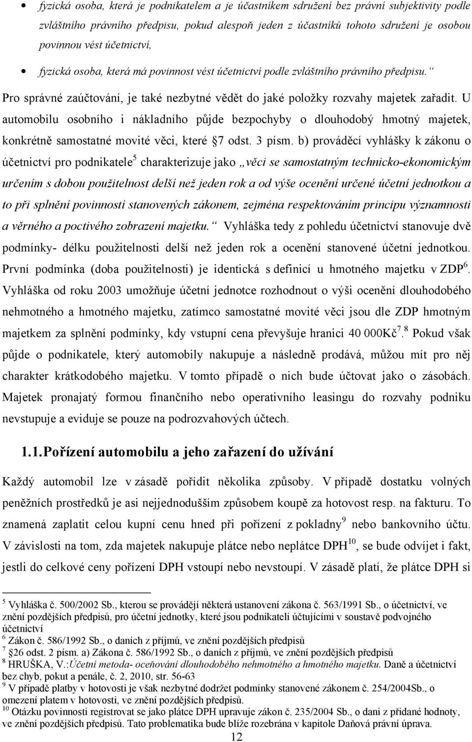 U automobilu osobního i nákladního půjde bezpochyby o dlouhodobý hmotný majetek, konkrétně samostatné movité věci, které 7 odst. 3 písm.