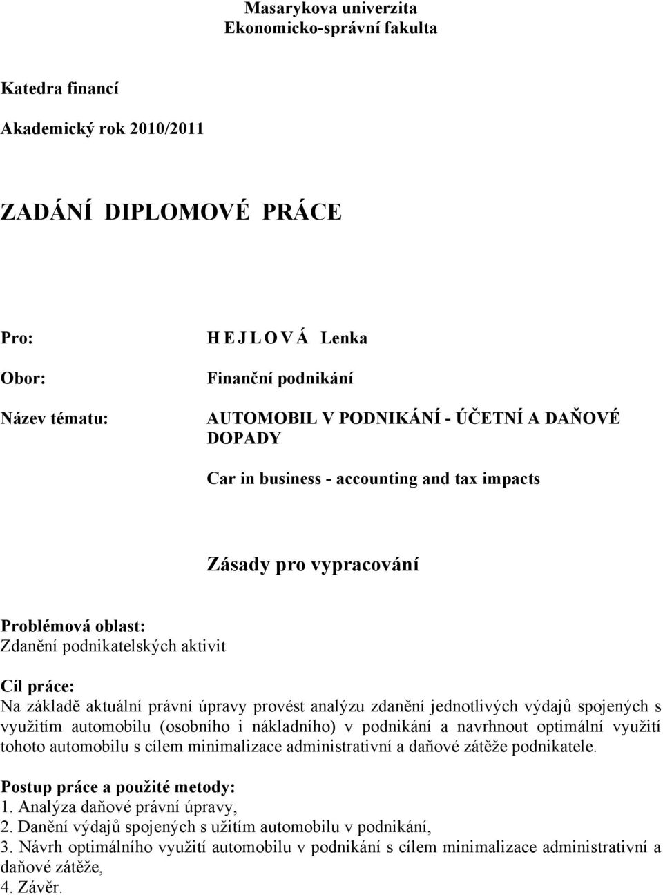 analýzu zdanění jednotlivých výdajů spojených s využitím automobilu (osobního i nákladního) v podnikání a navrhnout optimální využití tohoto automobilu s cílem minimalizace administrativní a daňové