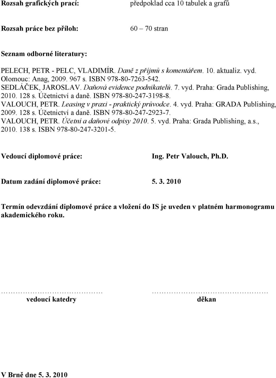 VALOUCH, PETR. Leasing v praxi - praktický průvodce. 4. vyd. Praha: GRADA Publishing, 2009. 128 s. Účetnictví a daně. ISBN 978-80-247-2923-7. VALOUCH, PETR. Účetní a daňové odpisy 2010. 5. vyd. Praha: Grada Publishing, a.