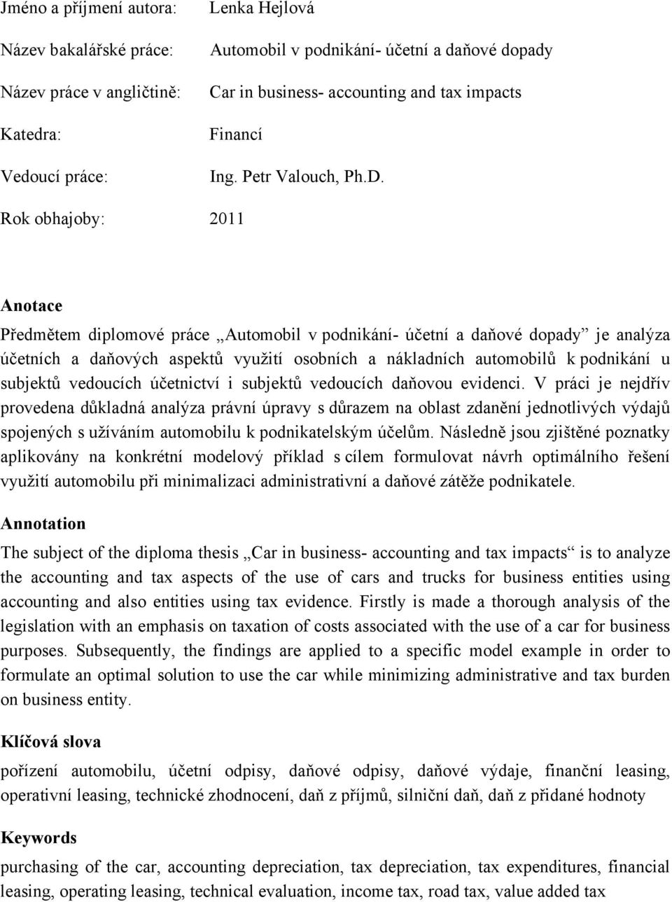 Rok obhajoby: 2011 Anotace Předmětem diplomové práce Automobil v podnikání- účetní a daňové dopady je analýza účetních a daňových aspektů využití osobních a nákladních automobilů k podnikání u