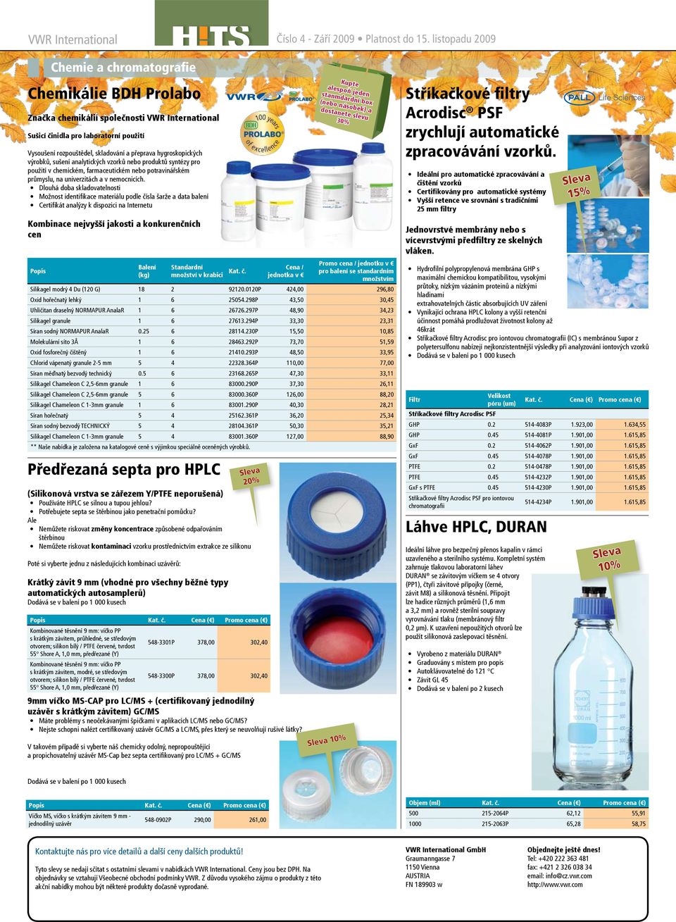 hygroskopických výrobků, sušení analytických vzorků nebo produktů syntézy pro použití v chemickém, farmaceutickém nebo potravinářském průmyslu, na univerzitách a v nemocnicích.