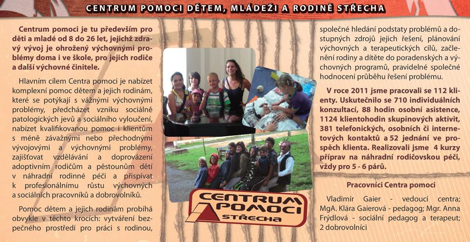 Hlavním cílem Centra pomoci je nabízet komplexní pomoc dětem a jejich rodinám, které se potýkají s vážnými výchovnými problémy, předcházet vzniku sociálně patologických jevů a sociálního vyloučení,