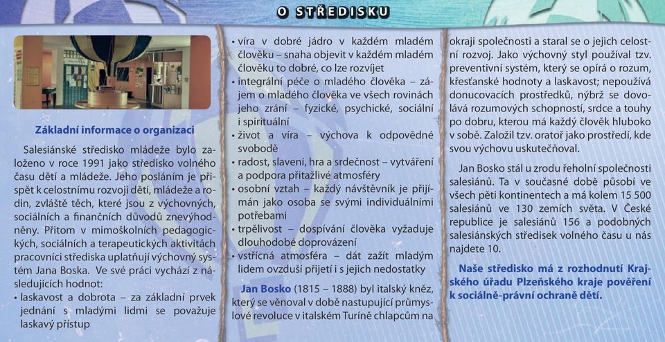 Přitom v mimoškolních pedagogických, sociálních a terapeutických aktivitách pracovníci střediska uplatňují výchovný systém Jana Boska.