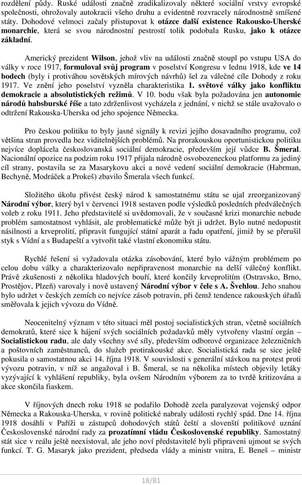 Americký prezident Wilson, jehož vliv na události značně stoupl po vstupu USA do války v roce 1917, formuloval svůj program v poselství Kongresu v lednu 1918, kde ve 14 bodech (byly i protiváhou