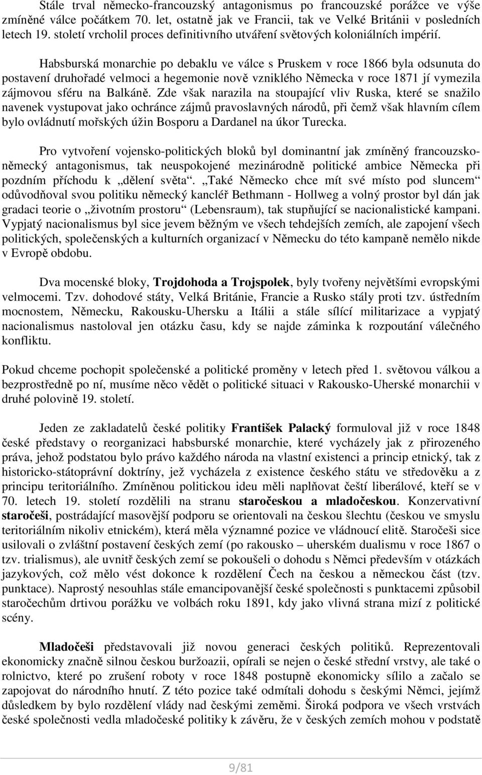 Habsburská monarchie po debaklu ve válce s Pruskem v roce 1866 byla odsunuta do postavení druhořadé velmoci a hegemonie nově vzniklého Německa v roce 1871 jí vymezila zájmovou sféru na Balkáně.