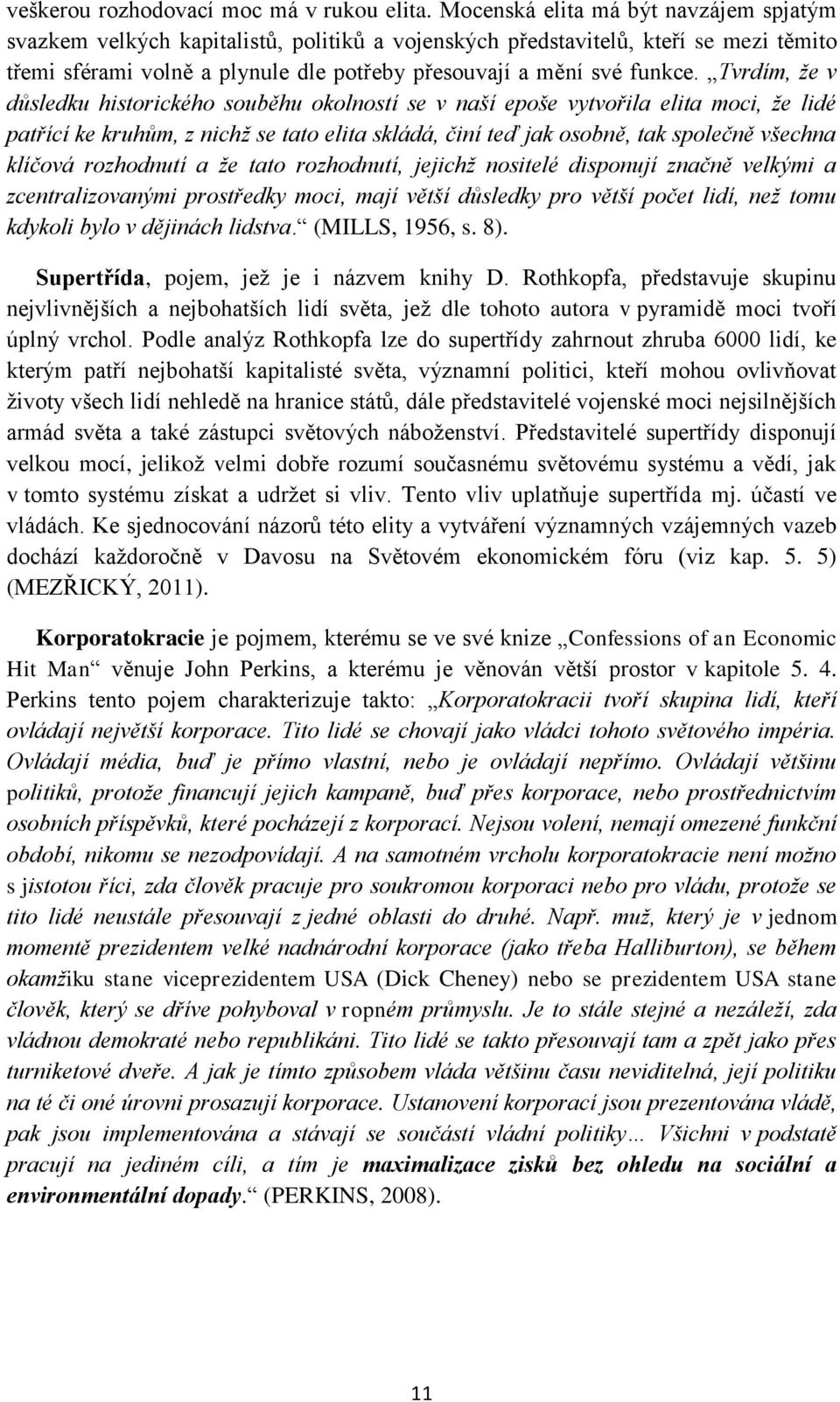 Tvrdím, že v důsledku historického souběhu okolností se v naší epoše vytvořila elita moci, že lidé patřící ke kruhům, z nichž se tato elita skládá, činí teď jak osobně, tak společně všechna klíčová