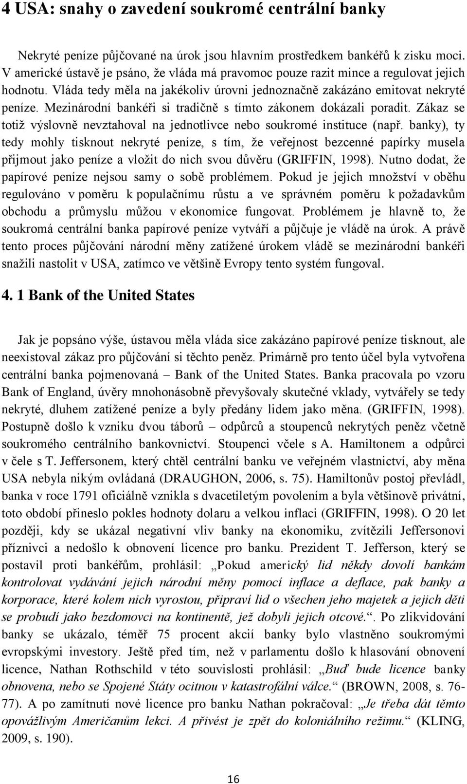 Mezinárodní bankéři si tradičně s tímto zákonem dokázali poradit. Zákaz se totiţ výslovně nevztahoval na jednotlivce nebo soukromé instituce (např.