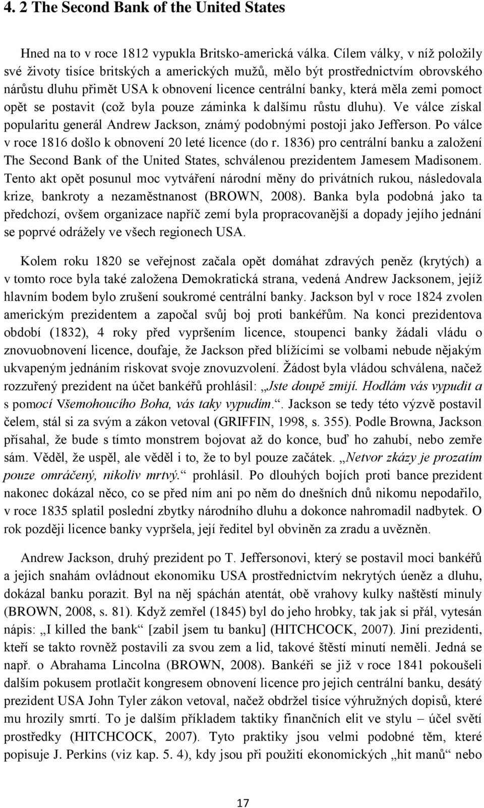 se postavit (coţ byla pouze záminka k dalšímu růstu dluhu). Ve válce získal popularitu generál Andrew Jackson, známý podobnými postoji jako Jefferson.