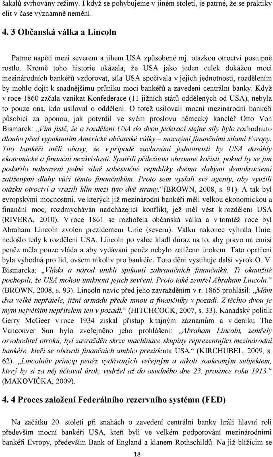 Kromě toho historie ukázala, ţe USA jako jeden celek dokáţou moci mezinárodních bankéřů vzdorovat, síla USA spočívala v jejich jednotnosti, rozdělením by mohlo dojít k snadnějšímu průniku moci