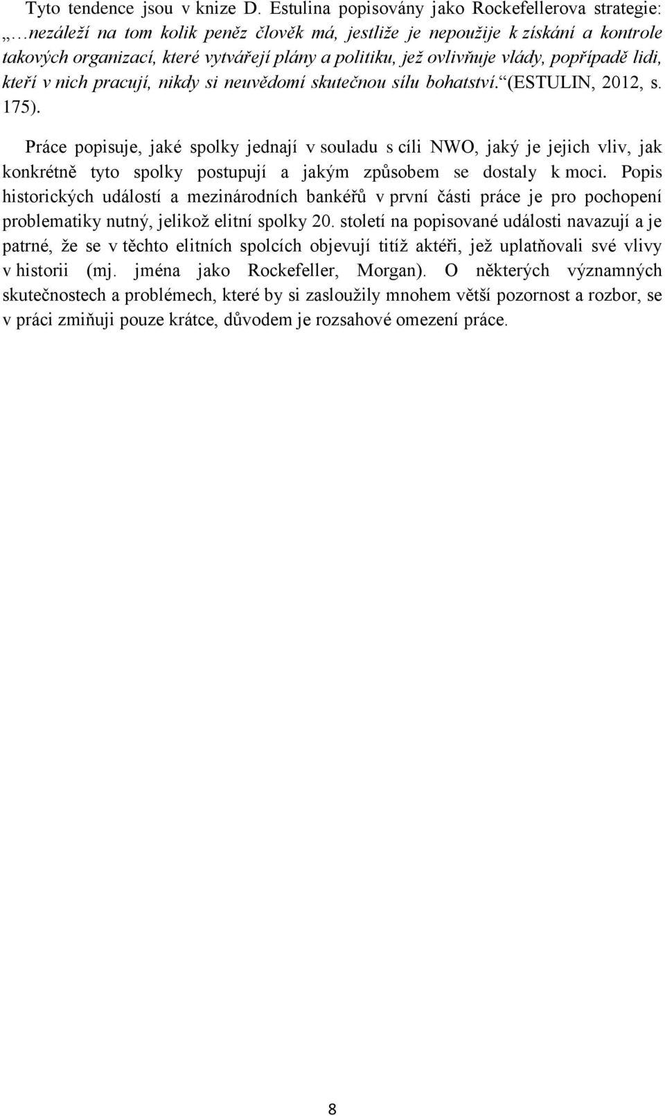 ovlivňuje vlády, popřípadě lidi, kteří v nich pracují, nikdy si neuvědomí skutečnou sílu bohatství. (ESTULIN, 2012, s. 175).