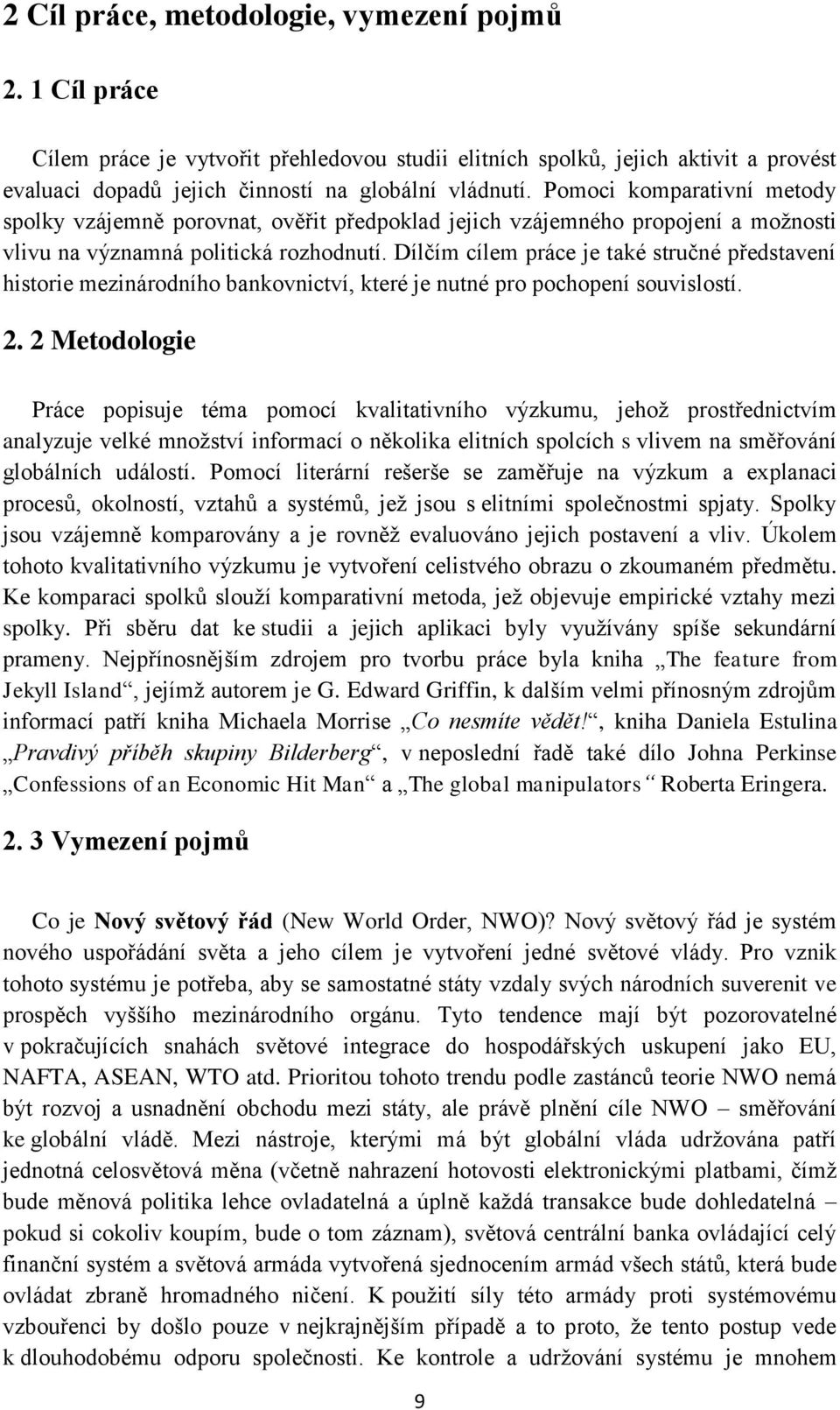 Dílčím cílem práce je také stručné představení historie mezinárodního bankovnictví, které je nutné pro pochopení souvislostí. 2.