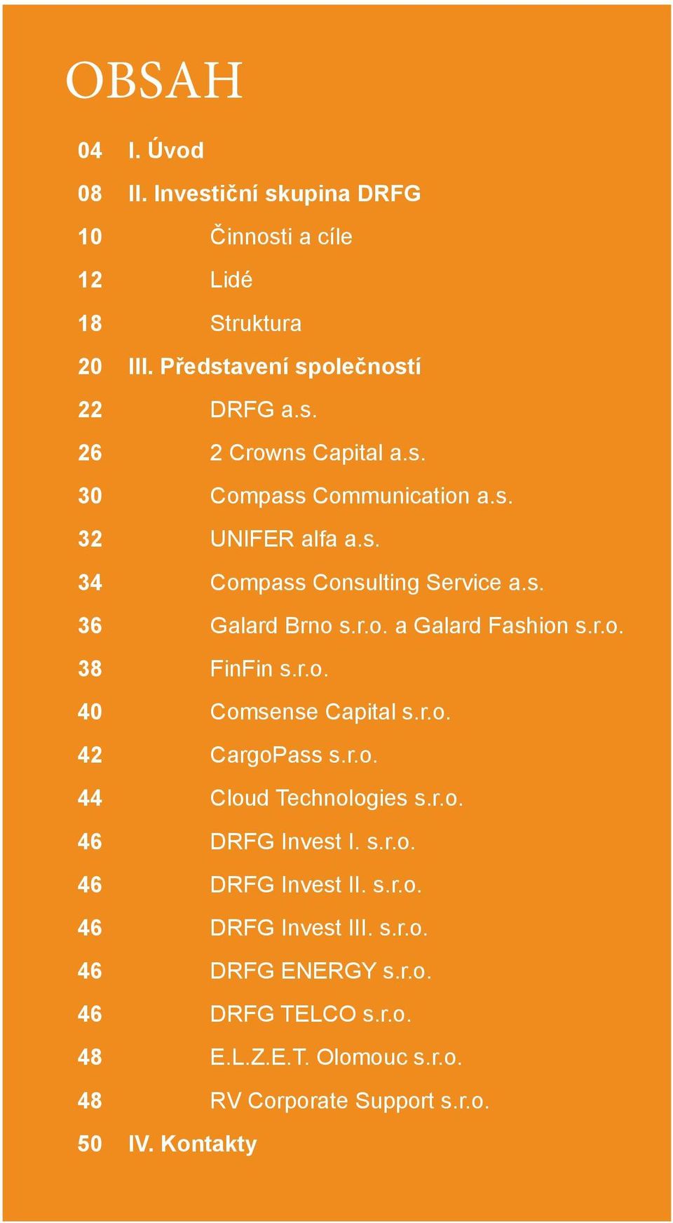 s. Compass Consulting Service a.s. Galard Brno s.r.o. a Galard Fashion s.r.o. FinFin s.r.o. Comsense Capital s.r.o. CargoPass s.r.o. Cloud Technologies s.