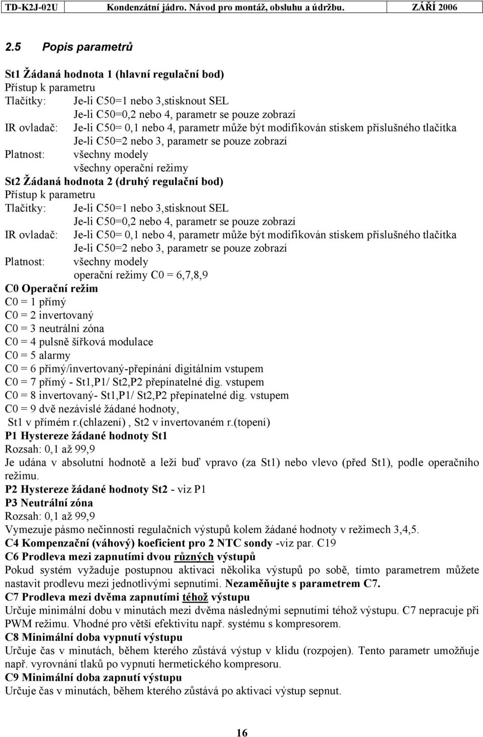 regulační bod) Přístup k parametru Tlačítky: Je-li C50=1 nebo 3,stisknout SEL Je-li C50=0,2 nebo 4, parametr se pouze zobrazí IR ovladač: Je-li C50= 0,1 nebo 4, parametr může být modifikován stiskem