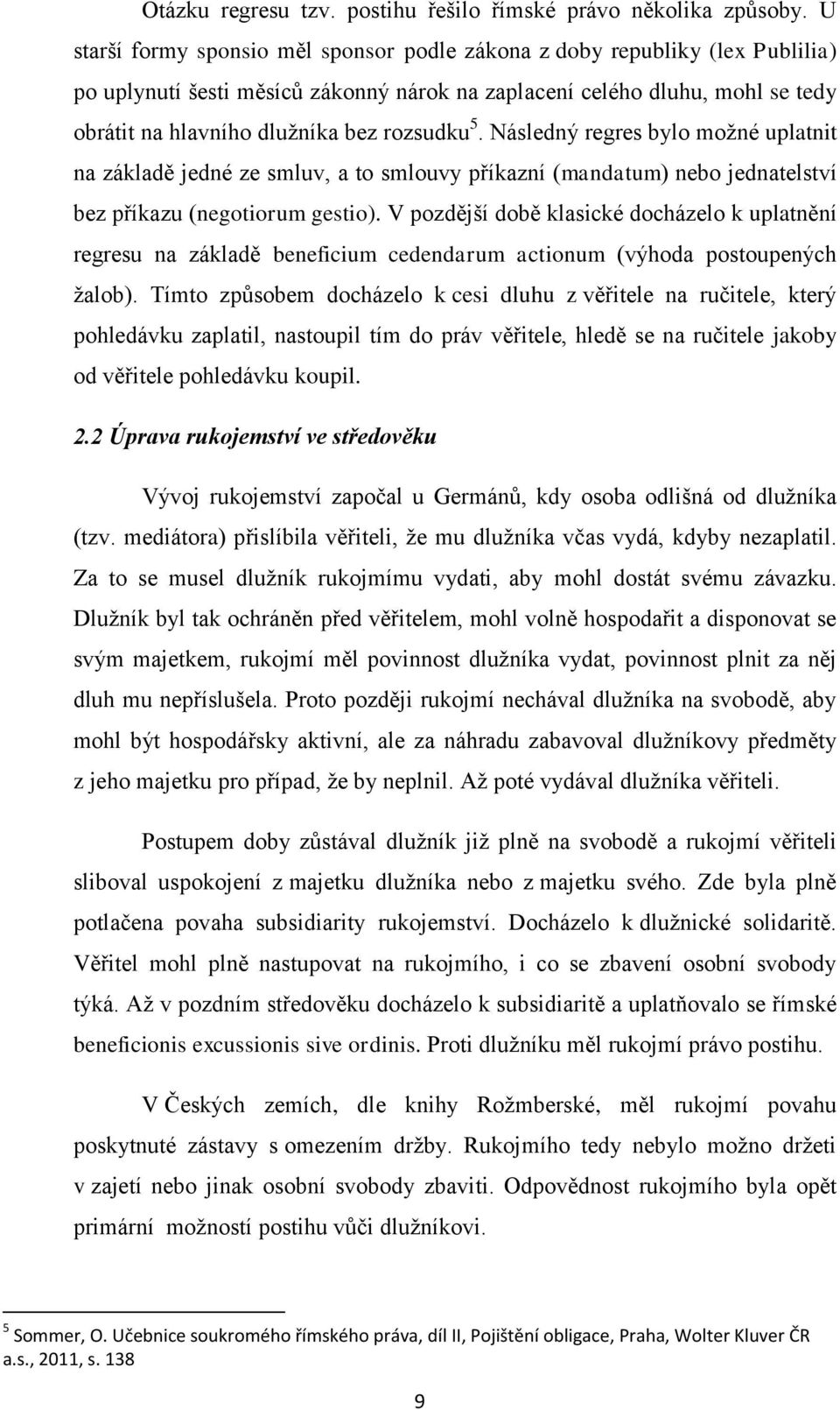 rozsudku 5. Následný regres bylo moţné uplatnit na základě jedné ze smluv, a to smlouvy příkazní (mandatum) nebo jednatelství bez příkazu (negotiorum gestio).