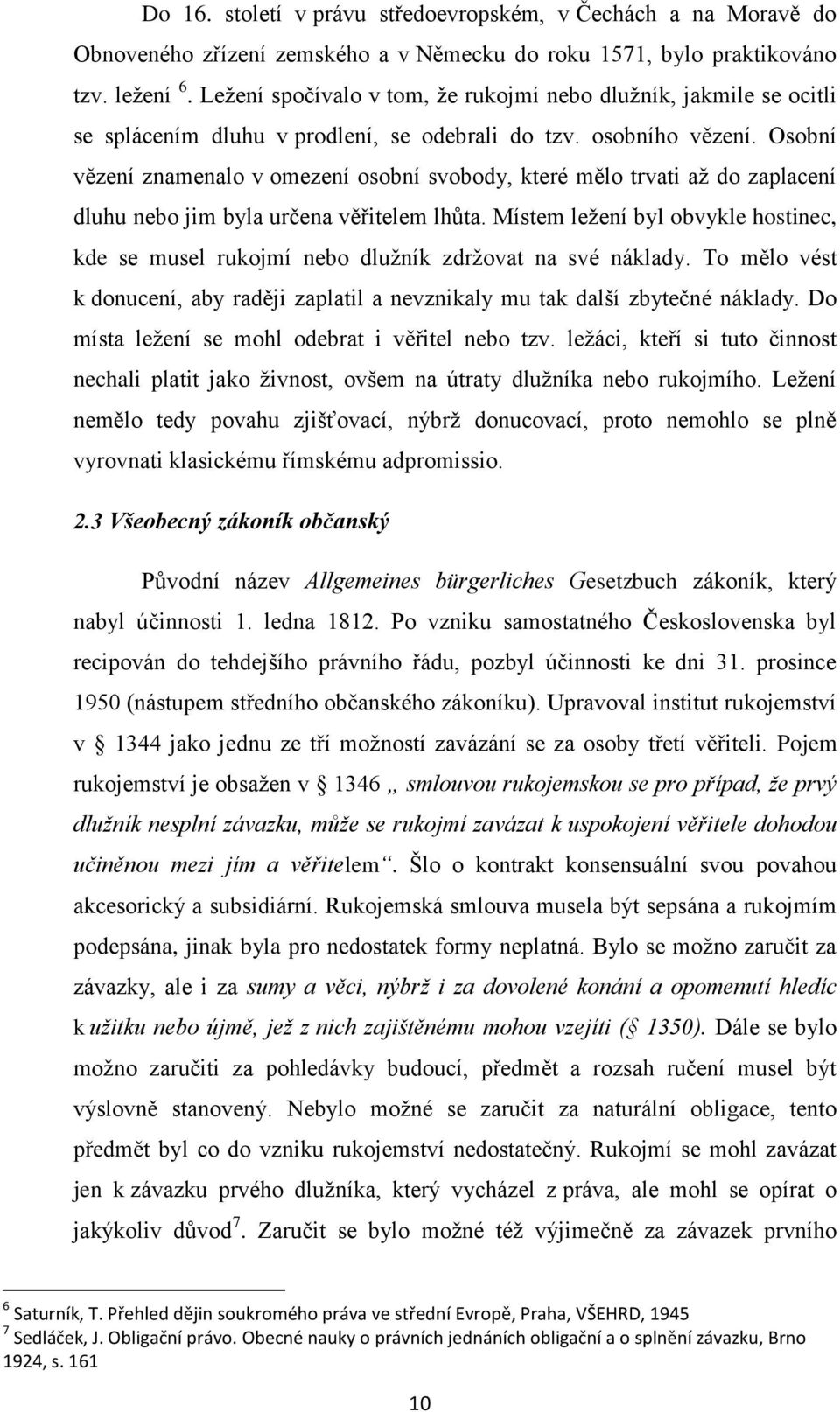 Osobní vězení znamenalo v omezení osobní svobody, které mělo trvati aţ do zaplacení dluhu nebo jim byla určena věřitelem lhůta.