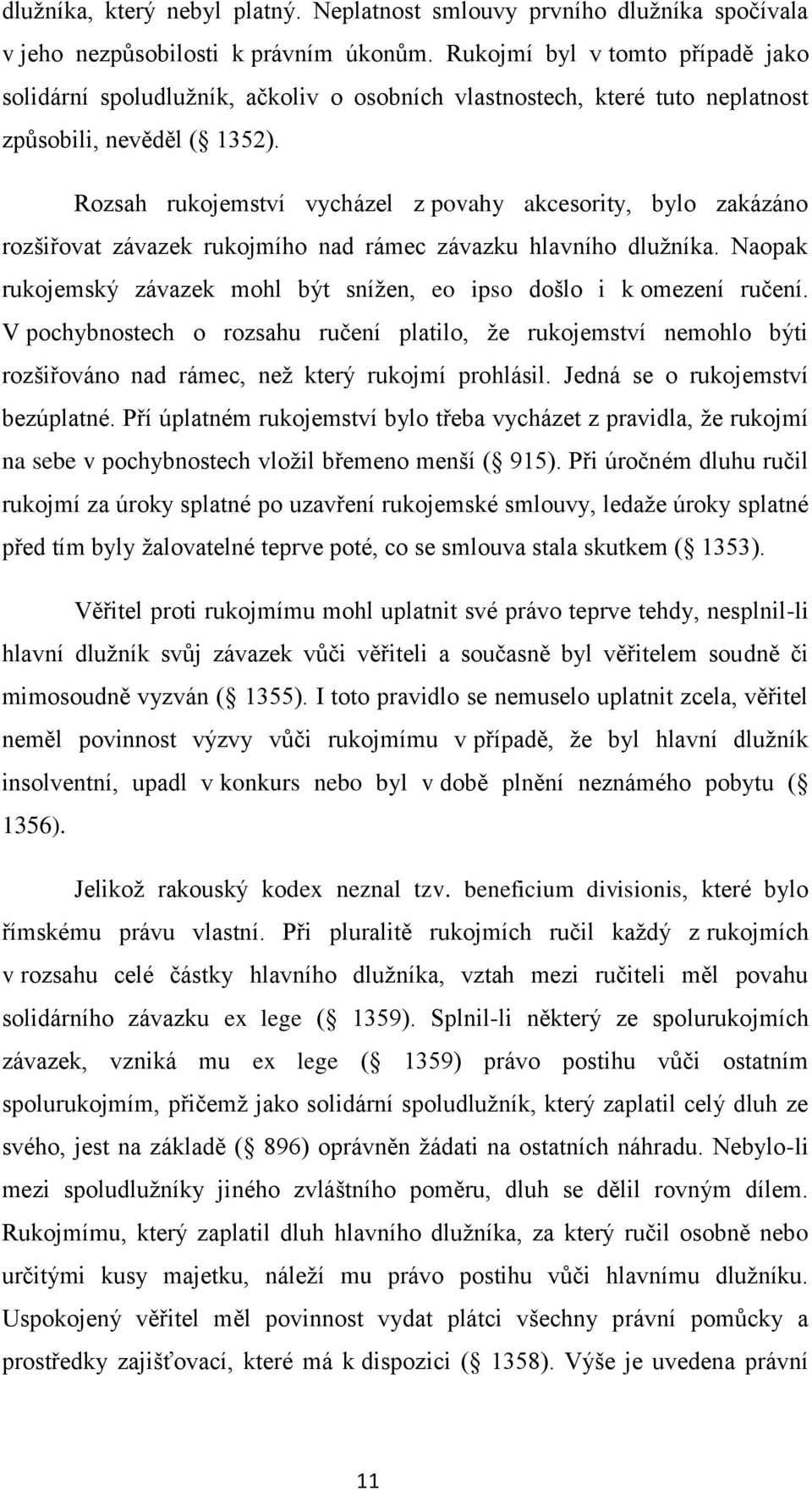 Rozsah rukojemství vycházel z povahy akcesority, bylo zakázáno rozšiřovat závazek rukojmího nad rámec závazku hlavního dluţníka.