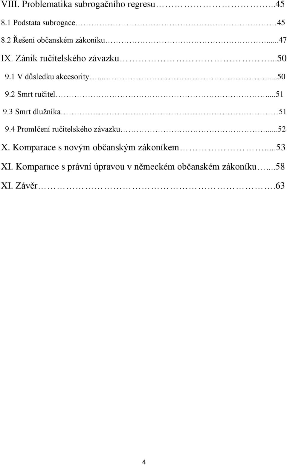 .....50 9.2 Smrt ručitel...51 9.3 Smrt dluţníka 51 9.4 Promlčení ručitelského závazku...52 X.