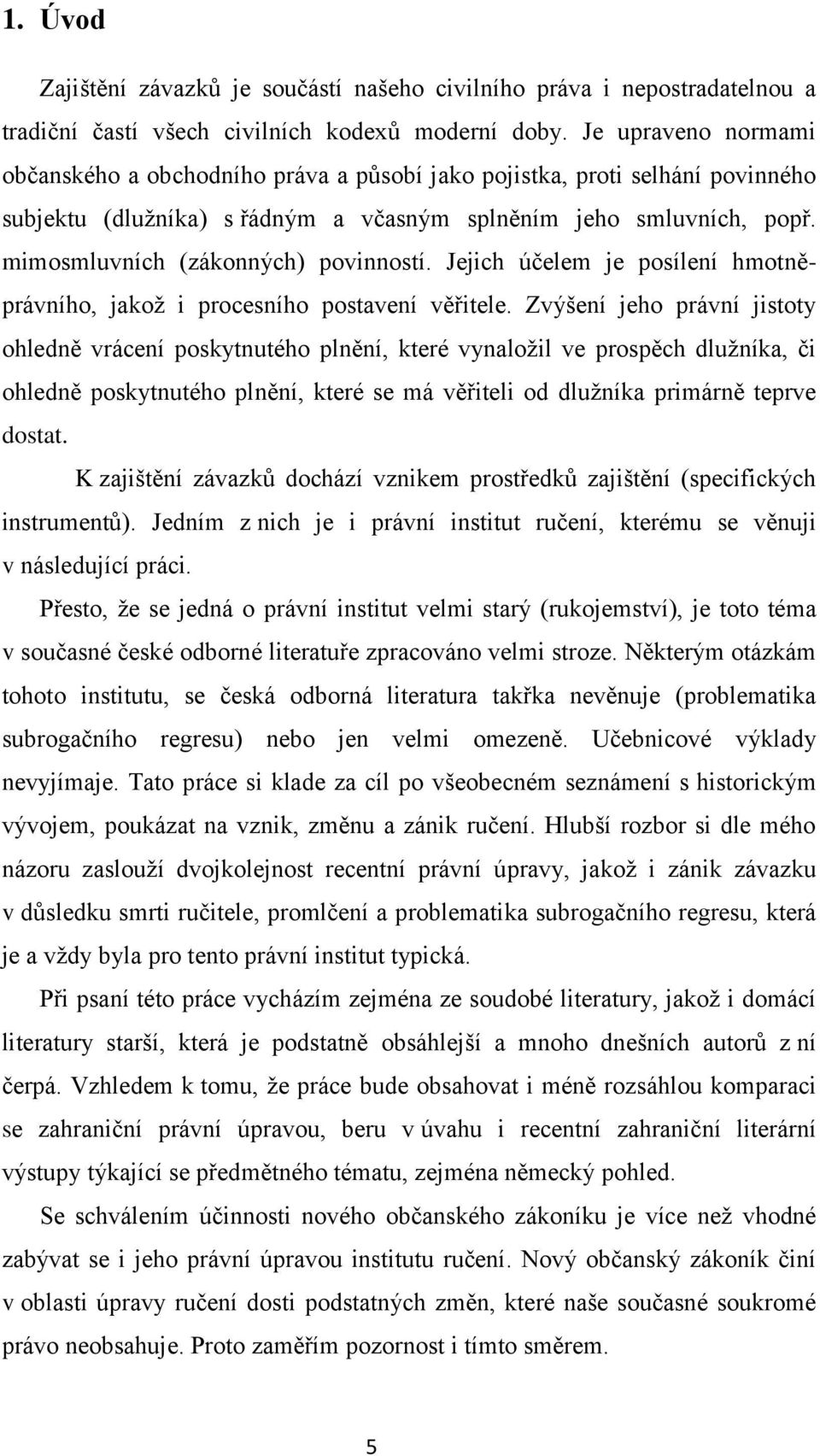 mimosmluvních (zákonných) povinností. Jejich účelem je posílení hmotněprávního, jakoţ i procesního postavení věřitele.