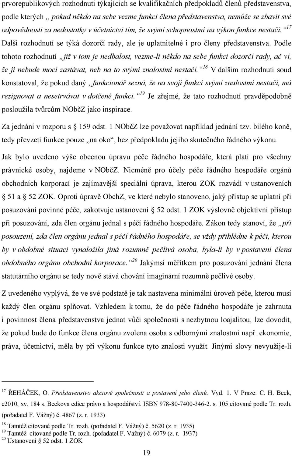 Podle tohoto rozhodnutí již v tom je nedbalost, vezme-li někdo na sebe funkci dozorčí rady, ač ví, že ji nebude moci zastávat, neb na to svými znalostmi nestačí.