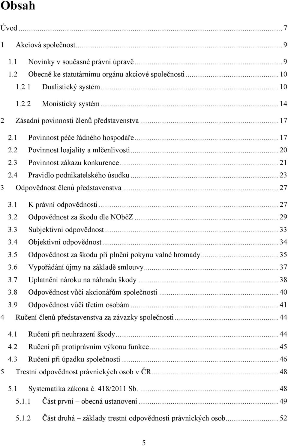 4 Pravidlo podnikatelského úsudku... 23 3 Odpovědnost členů představenstva... 27 3.1 K právní odpovědnosti... 27 3.2 Odpovědnost za škodu dle NObčZ... 29 3.3 Subjektivní odpovědnost... 33 3.