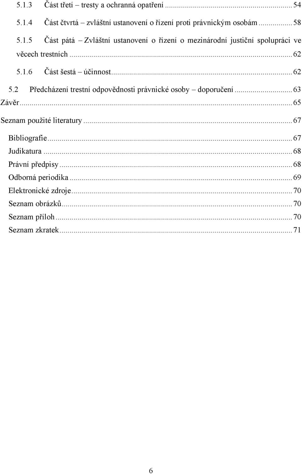 .. 65 Seznam pouţité literatury... 67 Bibliografie... 67 Judikatura... 68 Právní předpisy... 68 Odborná periodika... 69 Elektronické zdroje.