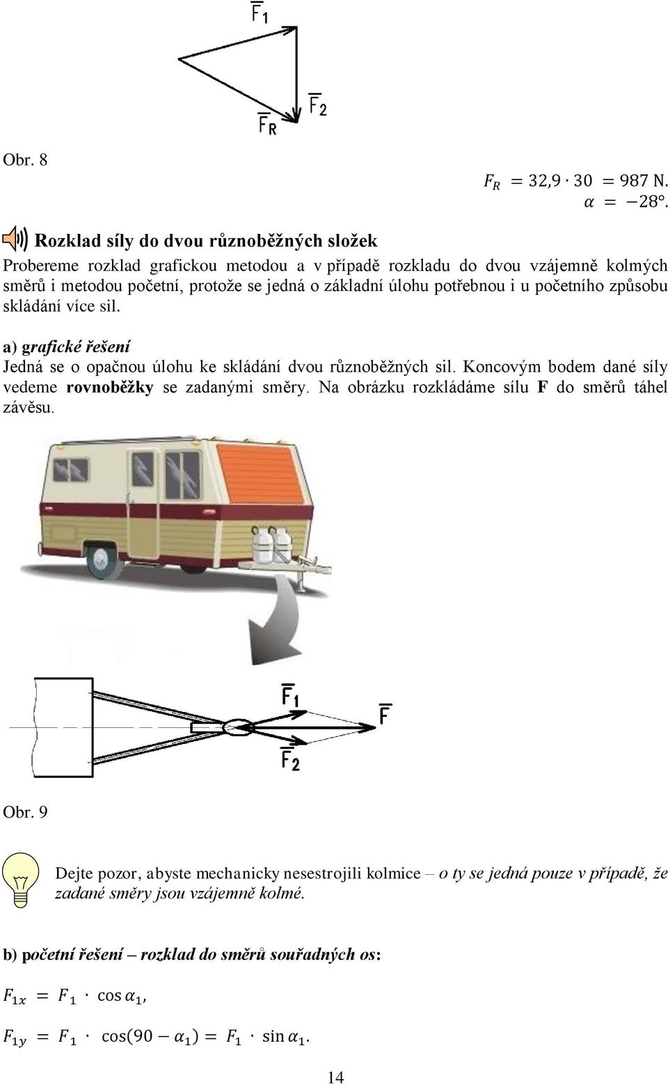 úlohu potřebnou i u početního způsobu skládání více sil. a) grafické řešení Jedná se o opačnou úlohu ke skládání dvou různoběžných sil.