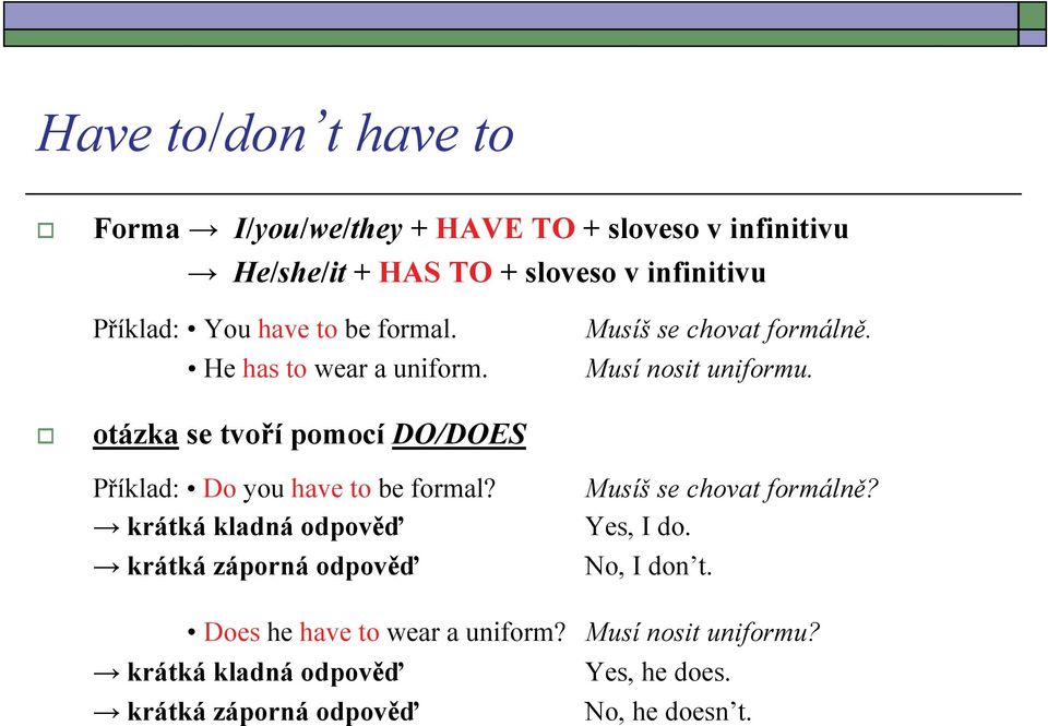 otázka se tvoří pomocí DO/DOES Příklad: Do you have to be formal?