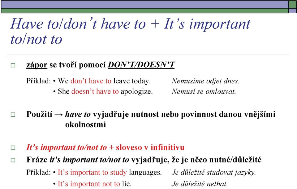 Použití have to vyjadřuje nutnost nebo povinnost danou vnějšími okolnostmi It s important to/not to + sloveso v infinitivu