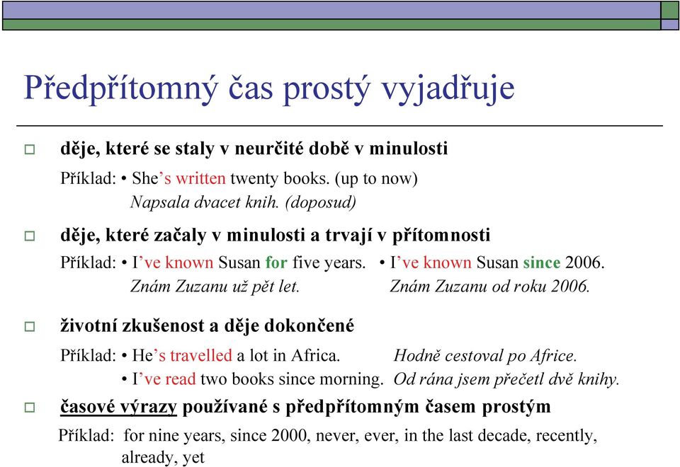 Znám Zuzanu od roku 2006. životní zkušenost a děje dokončené Příklad: He s travelled a lot in Africa. Hodně cestoval po Africe. I ve read two books since morning.