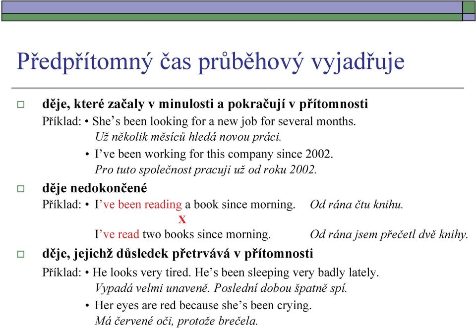 děje nedokončené Příklad: I ve been reading a book since morning. Od rána čtu knihu. X I ve read two books since morning. Od rána jsem přečetl dvě knihy.