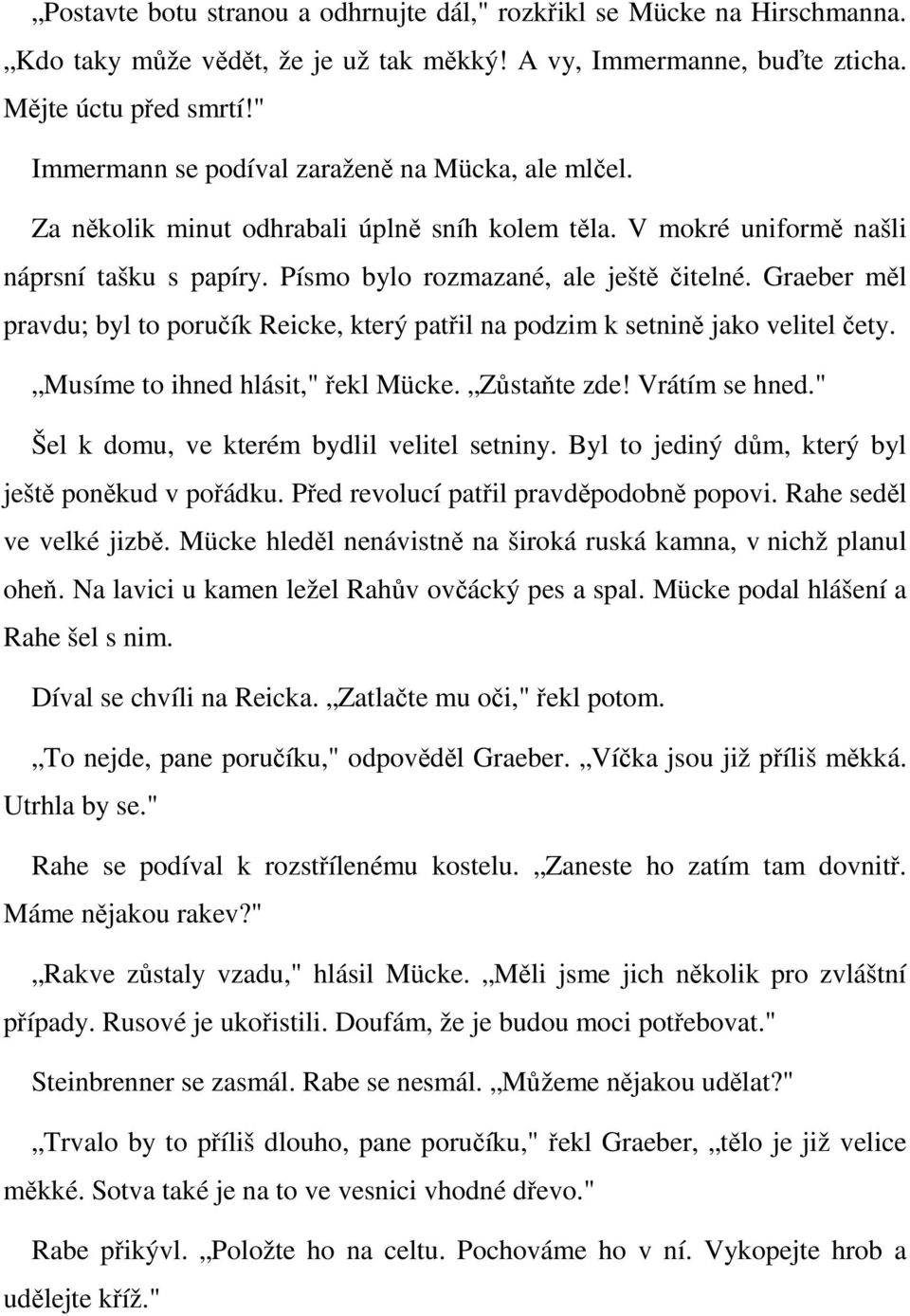 Graeber měl pravdu; byl to poručík Reicke, který patřil na podzim k setnině jako velitel čety. Musíme to ihned hlásit," řekl Mücke. Zůstaňte zde! Vrátím se hned.