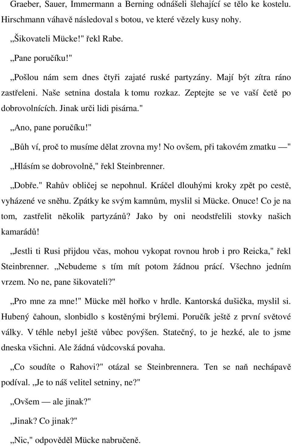 " Ano, pane poručíku!" Bůh ví, proč to musíme dělat zrovna my! No ovšem, při takovém zmatku " Hlásím se dobrovolně," řekl Steinbrenner. Dobře." Rahův obličej se nepohnul.