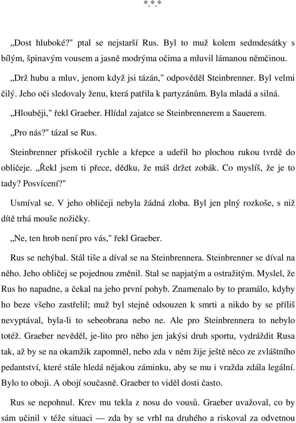 Hlídal zajatce se Steinbrennerem a Sauerem. Pro nás?" tázal se Rus. Steinbrenner přiskočil rychle a křepce a udeřil ho plochou rukou tvrdě do obličeje. Řekl jsem ti přece, dědku, že máš držet zobák.